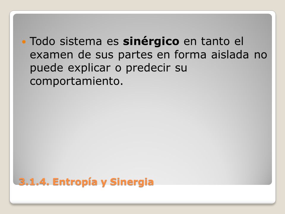 Todo sistema es sinérgico en tanto el examen de sus partes en forma aislada no puede explicar o predecir su comportamiento.
