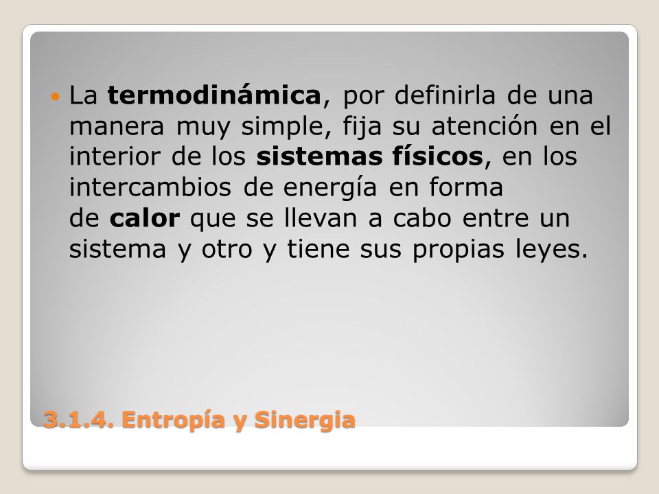 La termodinámica, por definirla de una manera muy simple, fija su atención en el interior de los sistemas físicos, en los intercambios de energía en forma de calor que se llevan a cabo entre un sistema y otro y tiene sus propias leyes.