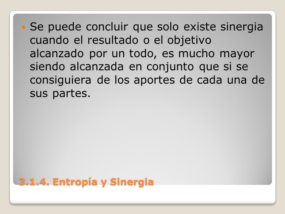 Se puede concluir que solo existe sinergia cuando el resultado o el objetivo alcanzado por un todo, es mucho mayor siendo alcanzada en conjunto que si se consiguiera de los aportes de cada una de sus partes.
