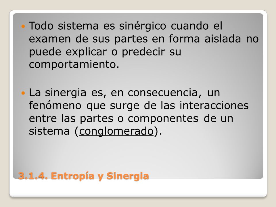 Todo sistema es sinérgico cuando el examen de sus partes en forma aislada no puede explicar o predecir su comportamiento.