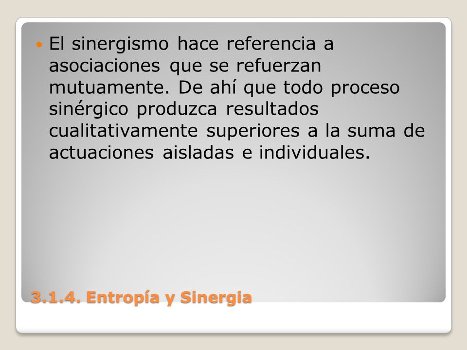 El sinergismo hace referencia a asociaciones que se refuerzan mutuamente. De ahí que todo proceso sinérgico produzca resultados cualitativamente superiores a la suma de actuaciones aisladas e individuales.