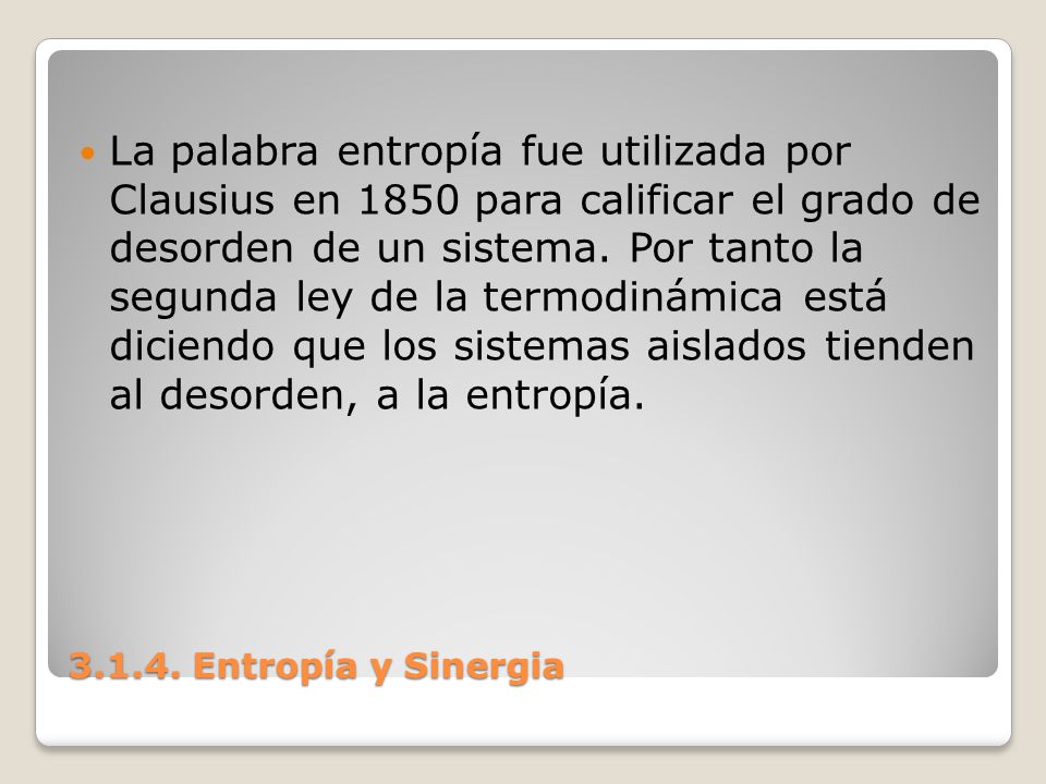 La palabra entropía fue utilizada por Clausius en 1850 para calificar el grado de desorden de un sistema. Por tanto la segunda ley de la termodinámica está diciendo que los sistemas aislados tienden al desorden, a la entropía.