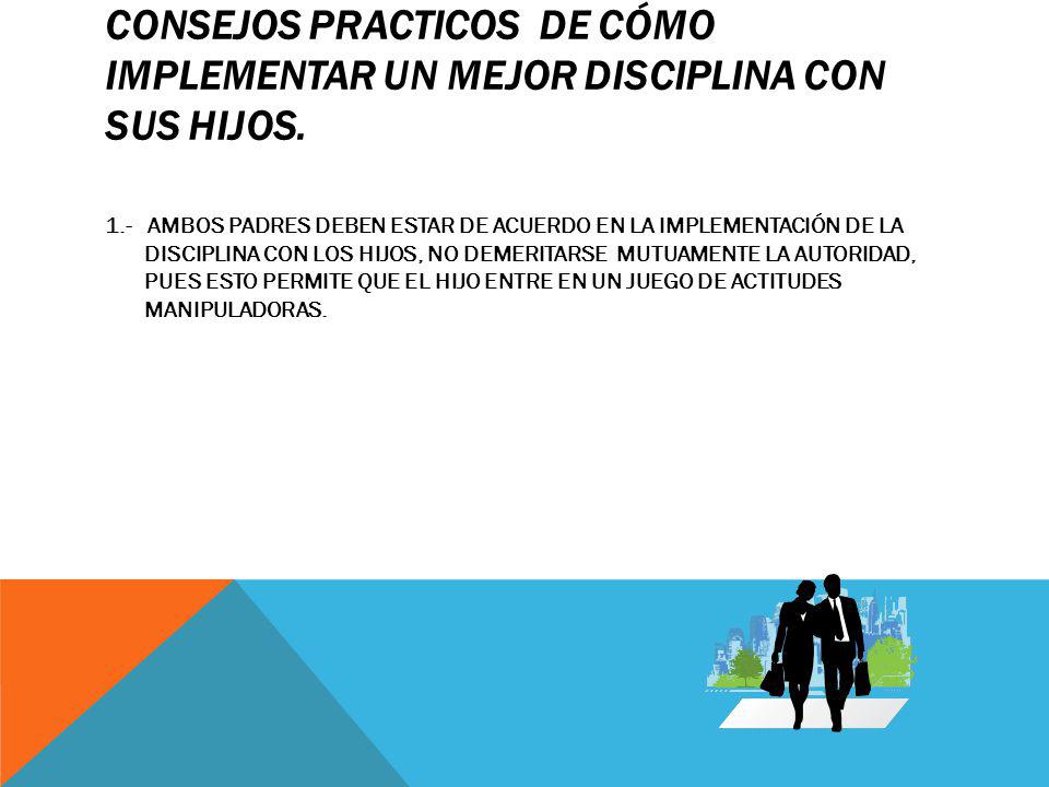 CONSEJOS PRACTICOS DE CÓMO IMPLEMENTAR UN MEJOR DISCIPLINA CON SUS HIJOS.