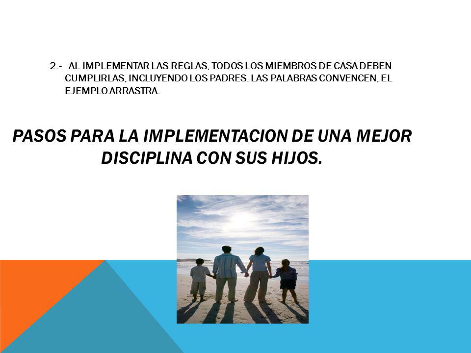 PASOS PARA LA IMPLEMENTACION DE UNA MEJOR DISCIPLINA CON SUS HIJOS.
