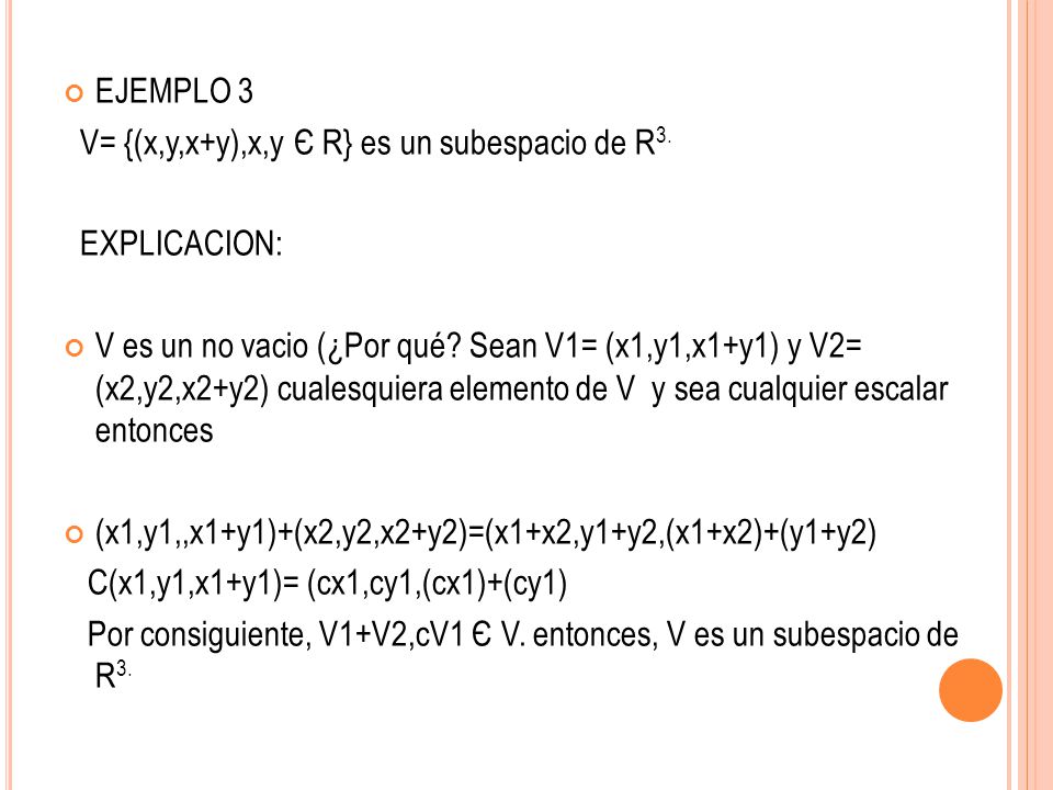 EJEMPLO 3 V= {(x,y,x+y),x,y Є R} es un subespacio de R3. EXPLICACION:
