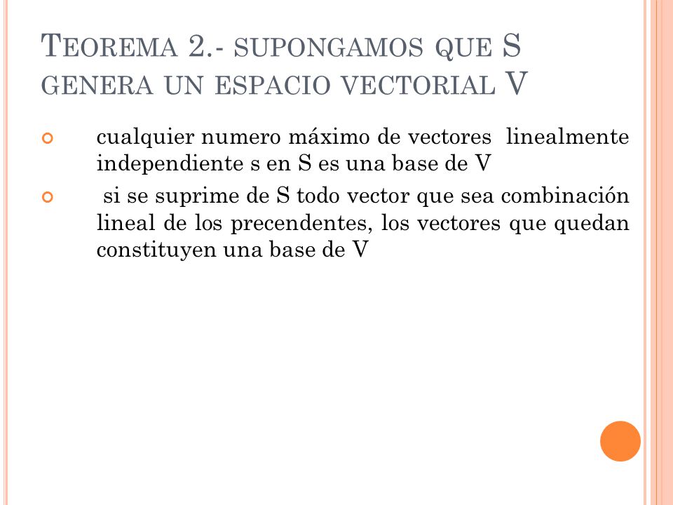 Teorema 2.- supongamos que S genera un espacio vectorial V