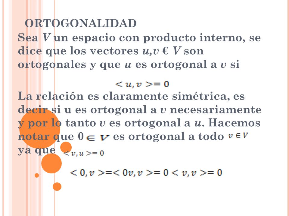 ORTOGONALIDAD Sea V un espacio con producto interno, se dice que los vectores u,v € V son ortogonales y que u es ortogonal a v si.