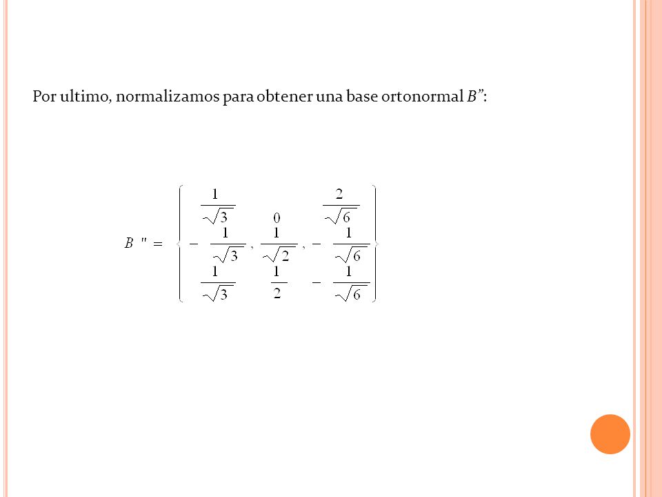 Por ultimo, normalizamos para obtener una base ortonormal B :