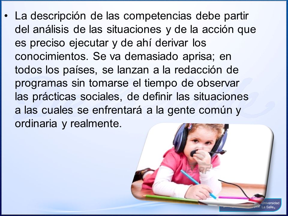 La descripción de las competencias debe partir del análisis de las situaciones y de la acción que es preciso ejecutar y de ahí derivar los conocimientos.