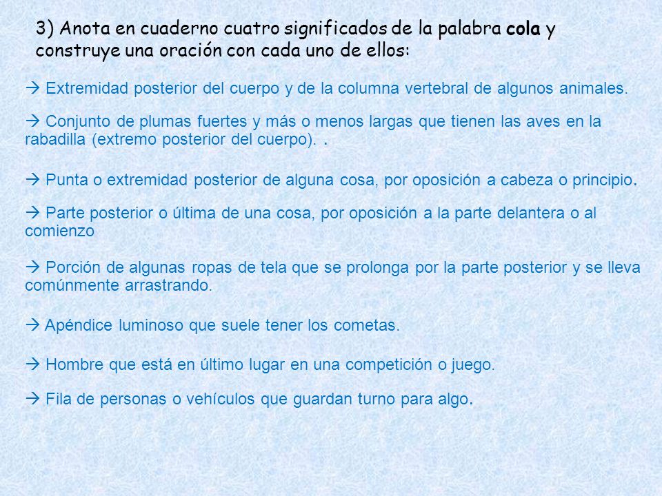 3) Anota en cuaderno cuatro significados de la palabra cola y construye una oración con cada uno de ellos: