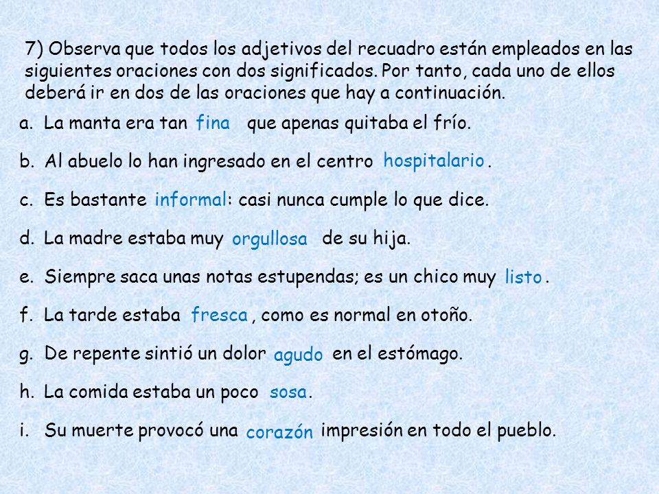 7) Observa que todos los adjetivos del recuadro están empleados en las siguientes oraciones con dos significados. Por tanto, cada uno de ellos deberá ir en dos de las oraciones que hay a continuación.