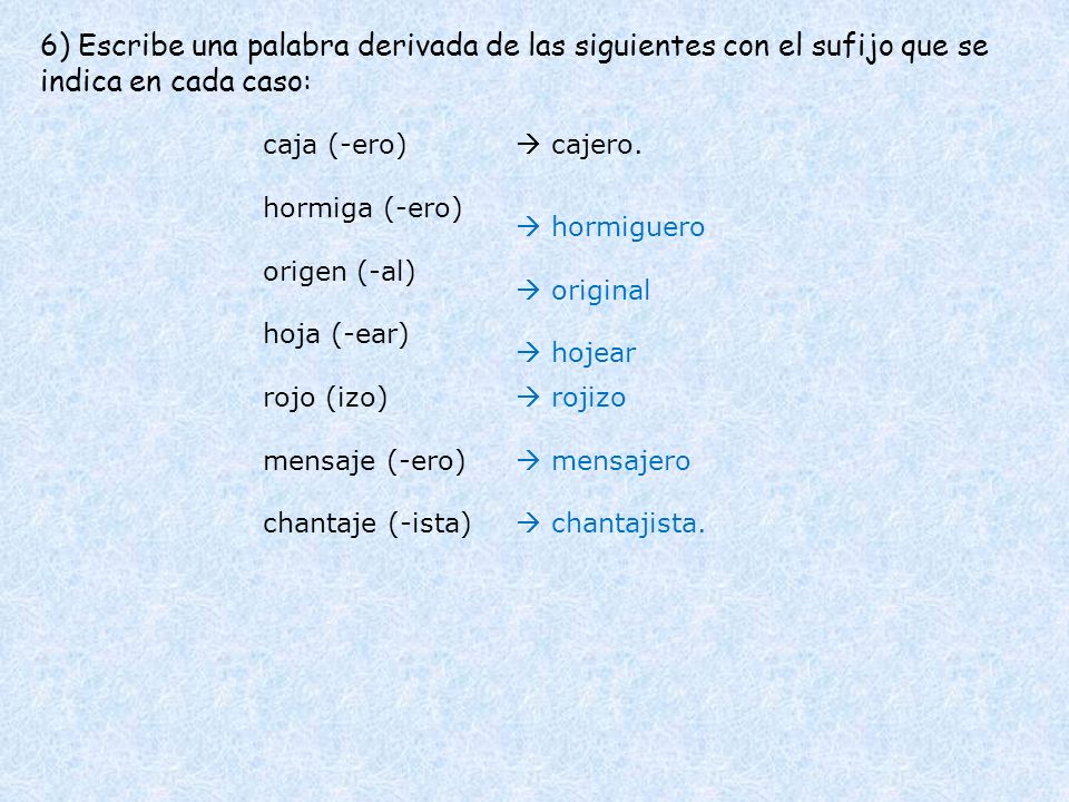 6) Escribe una palabra derivada de las siguientes con el sufijo que se indica en cada caso: