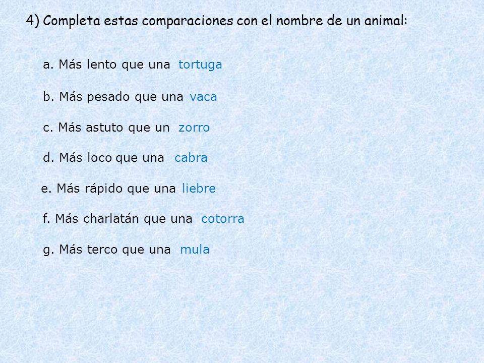 4) Completa estas comparaciones con el nombre de un animal: