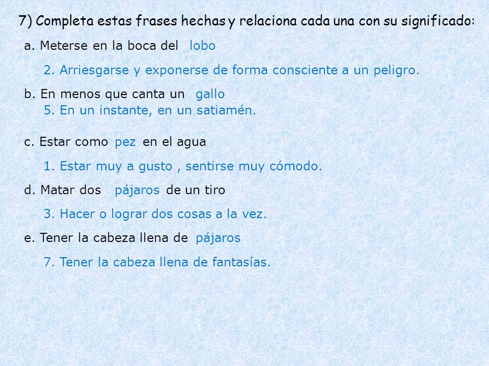 7) Completa estas frases hechas y relaciona cada una con su significado: