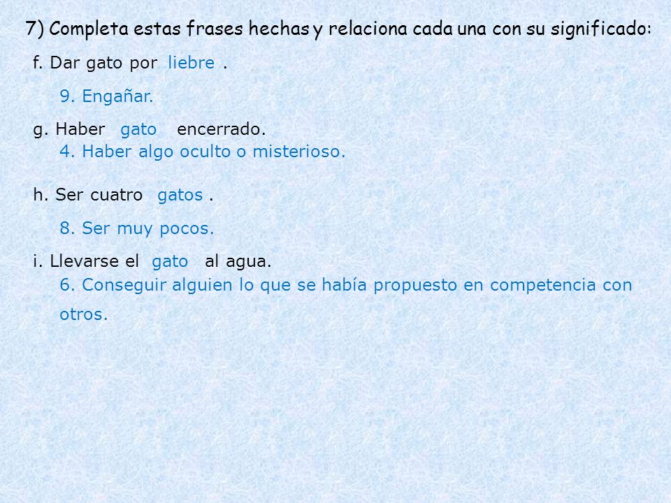 7) Completa estas frases hechas y relaciona cada una con su significado: