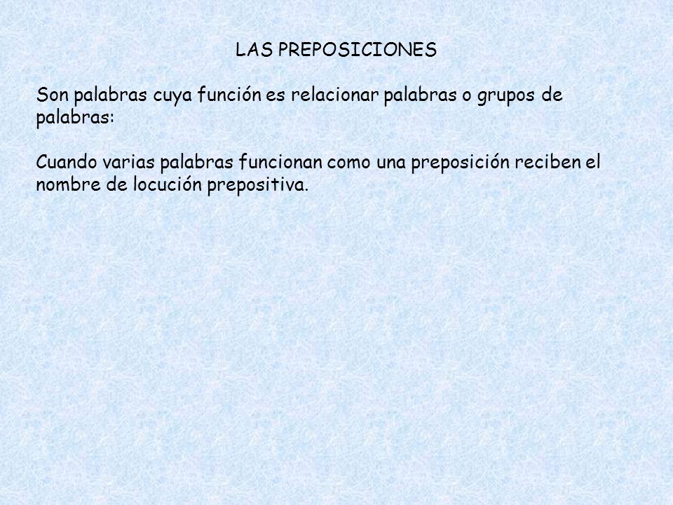 LAS PREPOSICIONES Son palabras cuya función es relacionar palabras o grupos de palabras: