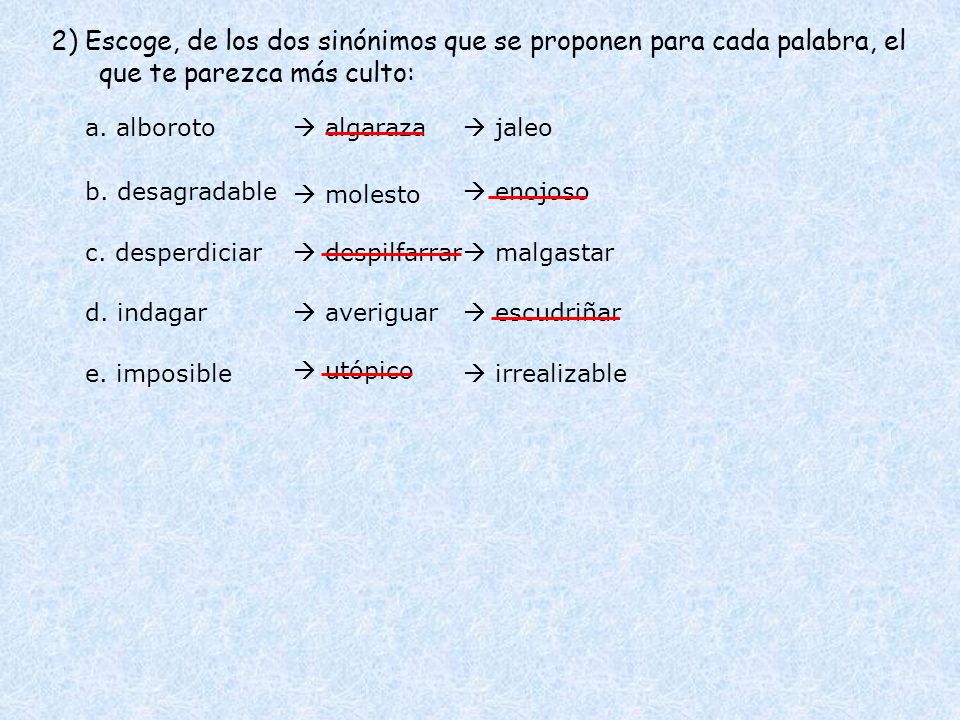2) Escoge, de los dos sinónimos que se proponen para cada palabra, el que te parezca más culto:
