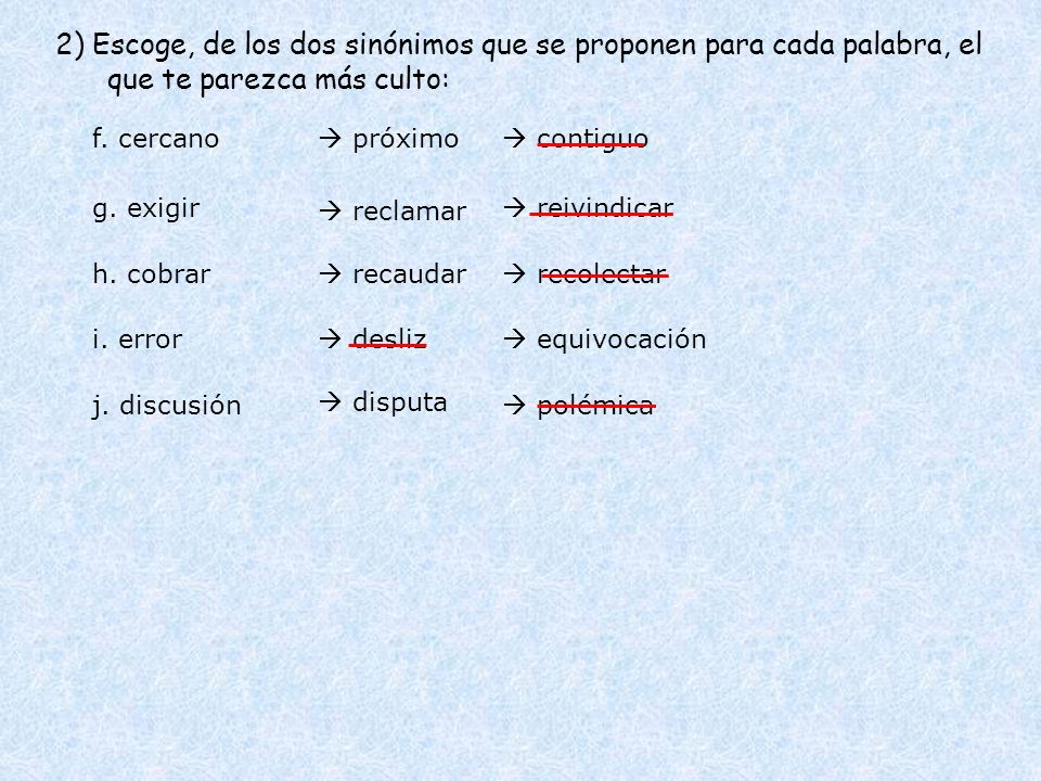 2) Escoge, de los dos sinónimos que se proponen para cada palabra, el que te parezca más culto:
