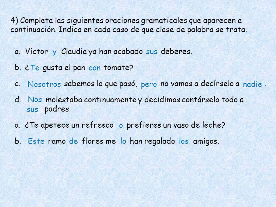 4) Completa las siguientes oraciones gramaticales que aparecen a continuación. Indica en cada caso de que clase de palabra se trata.