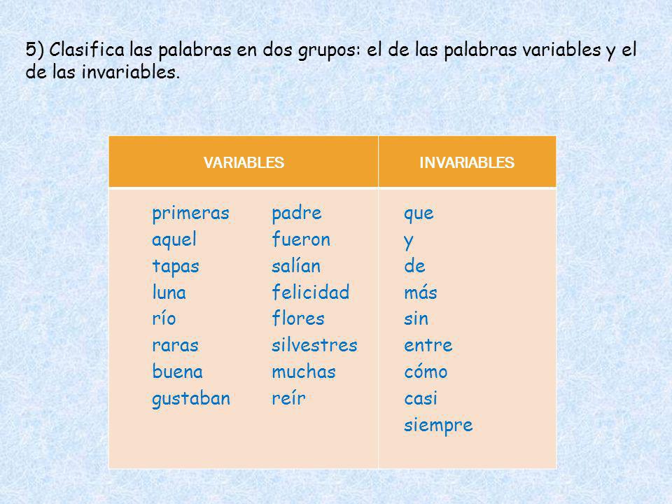 5) Clasifica las palabras en dos grupos: el de las palabras variables y el de las invariables.