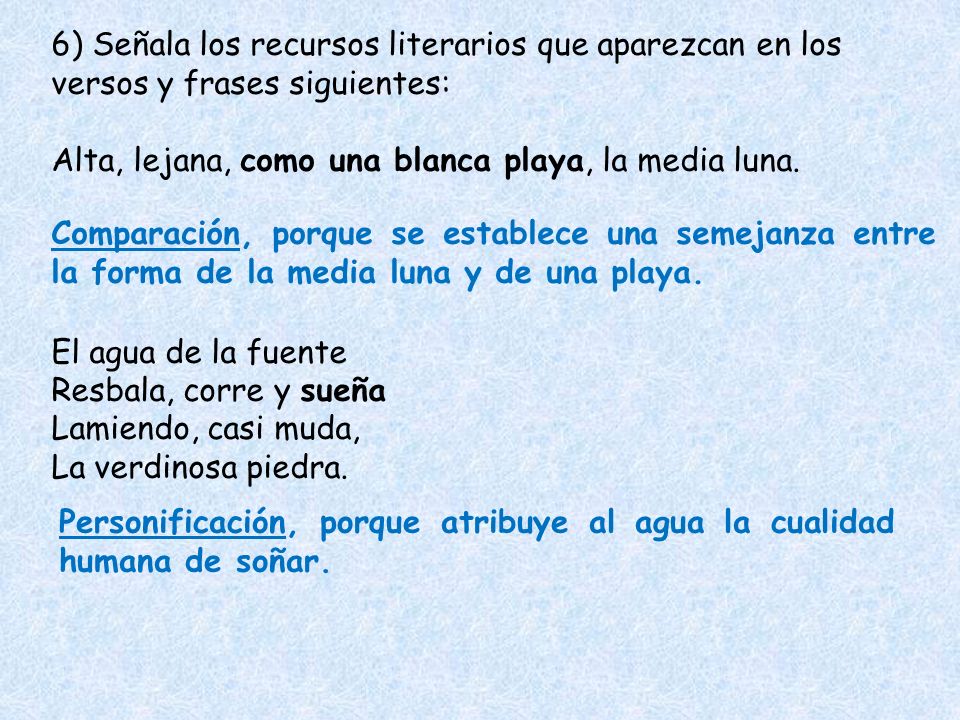 6) Señala los recursos literarios que aparezcan en los versos y frases siguientes: