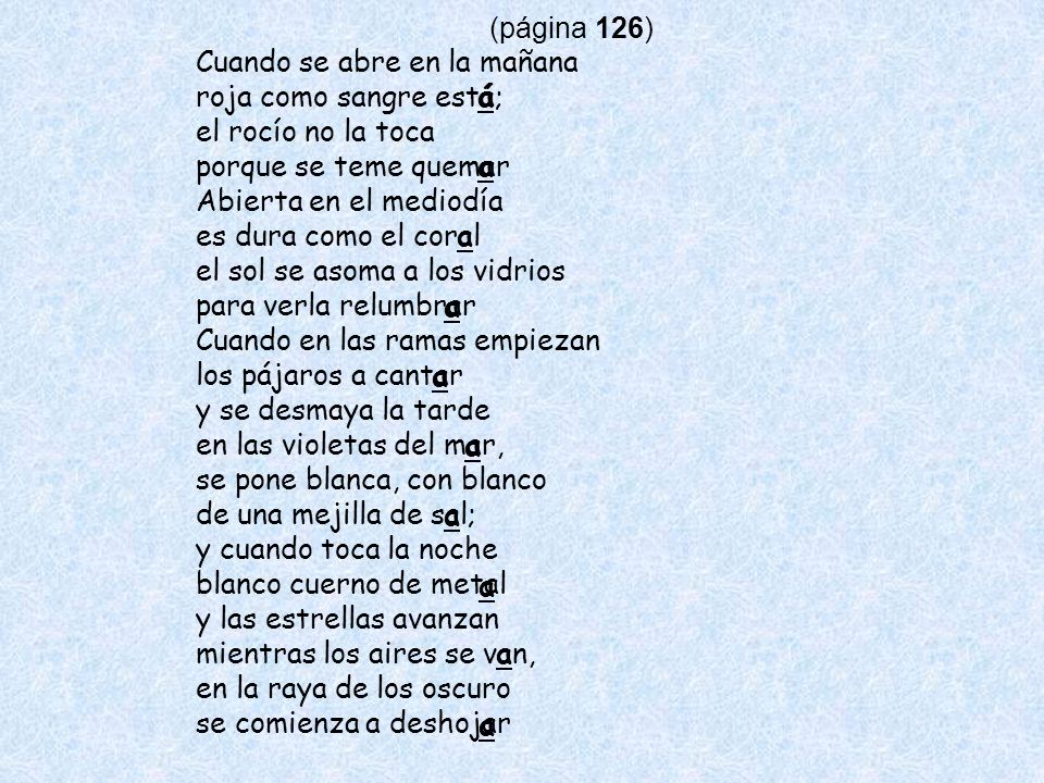 (página 126) Cuando se abre en la mañana. roja como sangre está; el rocío no la toca. porque se teme quemar.