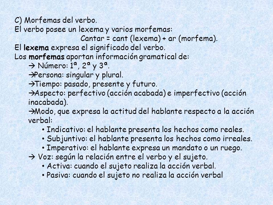 C) Morfemas del verbo. El verbo posee un lexema y varios morfemas: Cantar = cant (lexema) + ar (morfema).