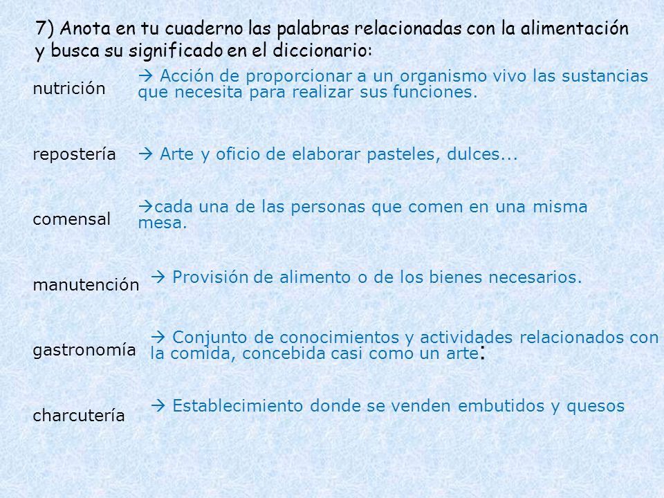 7) Anota en tu cuaderno las palabras relacionadas con la alimentación y busca su significado en el diccionario: