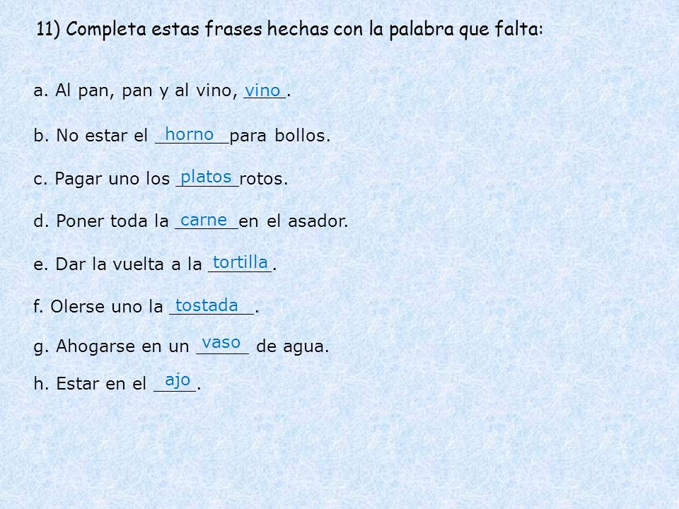 11) Completa estas frases hechas con la palabra que falta:
