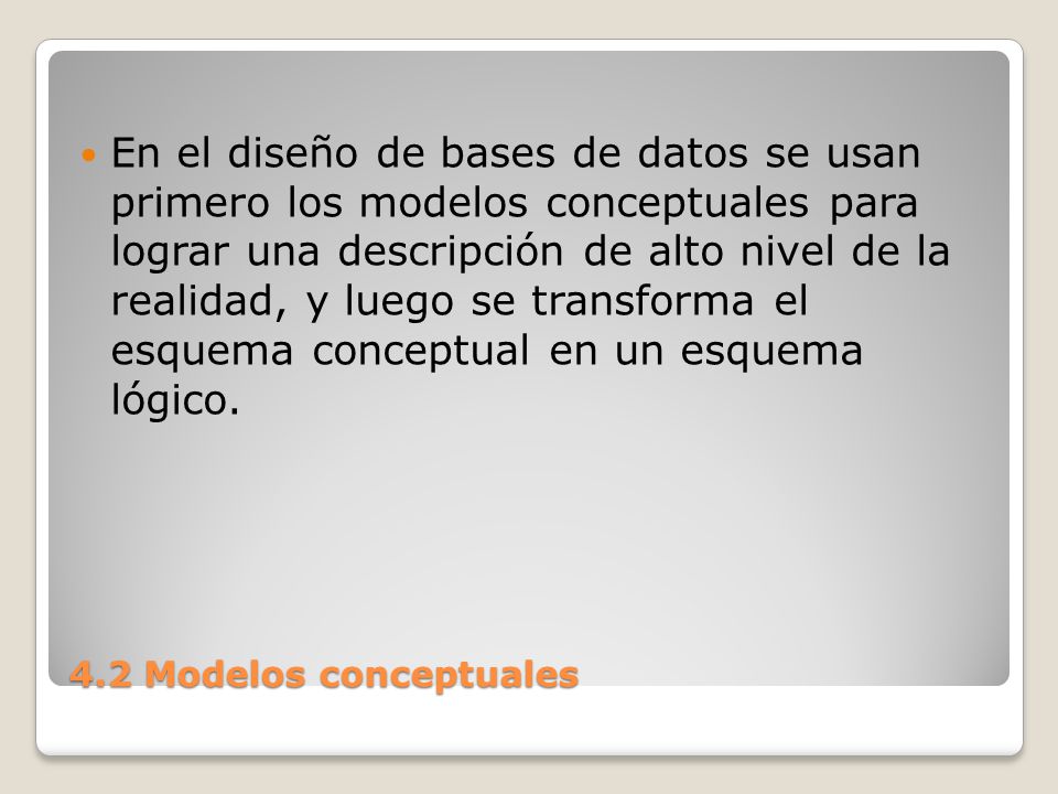 En el diseño de bases de datos se usan primero los modelos conceptuales para lograr una descripción de alto nivel de la realidad, y luego se transforma el esquema conceptual en un esquema lógico.