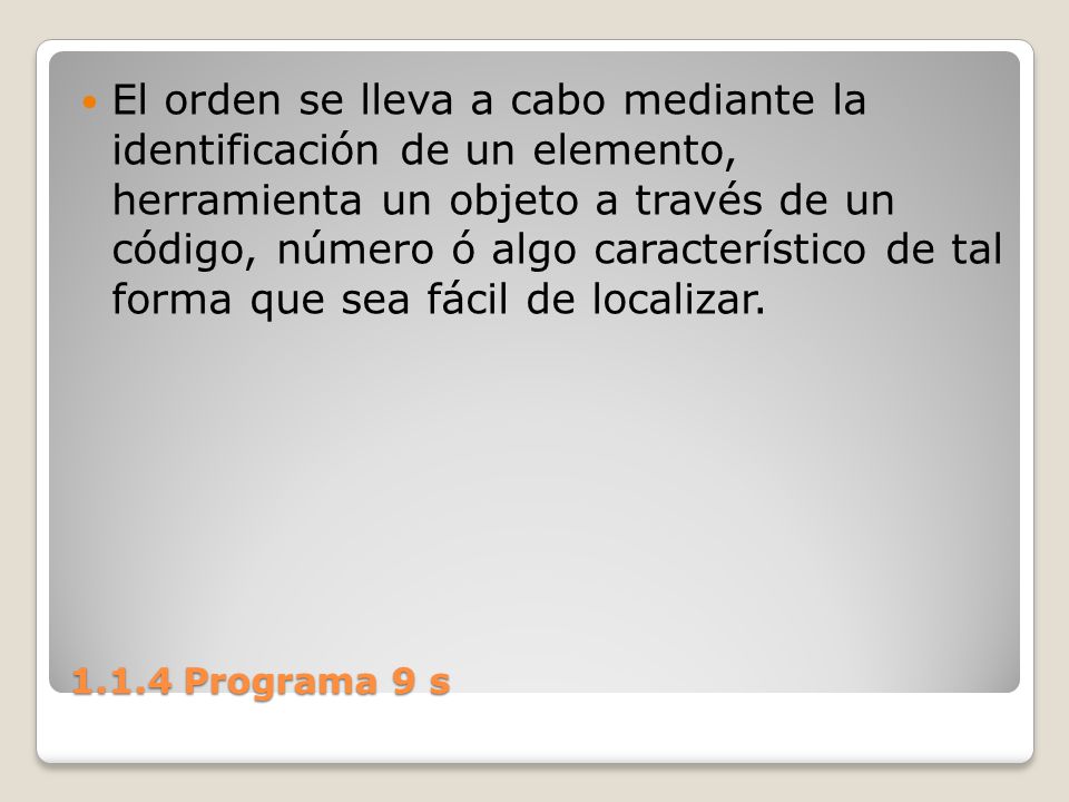 El orden se lleva a cabo mediante la identificación de un elemento, herramienta un objeto a través de un código, número ó algo característico de tal forma que sea fácil de localizar.