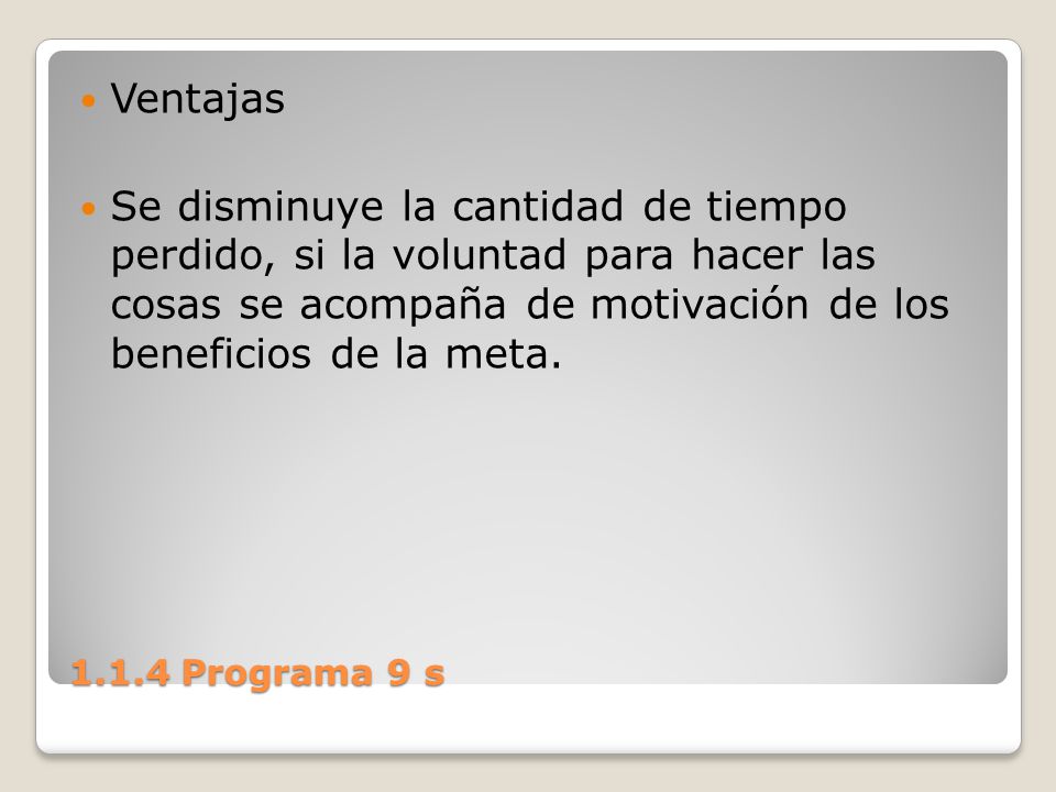 Ventajas Se disminuye la cantidad de tiempo perdido, si la voluntad para hacer las cosas se acompaña de motivación de los beneficios de la meta.