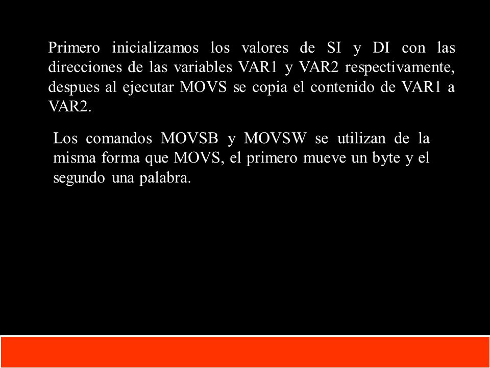 Primero inicializamos los valores de SI y DI con las direcciones de las variables VAR1 y VAR2 respectivamente, despues al ejecutar MOVS se copia el contenido de VAR1 a VAR2.