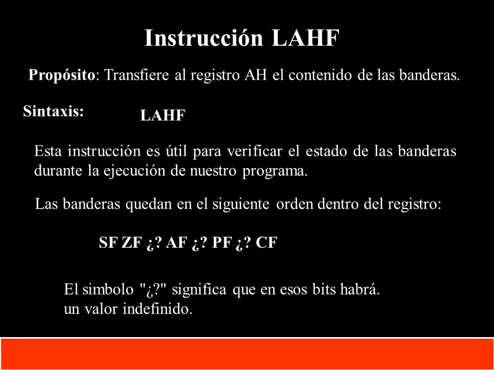Instrucción LAHF Propósito: Transfiere al registro AH el contenido de las banderas. Sintaxis: LAHF.
