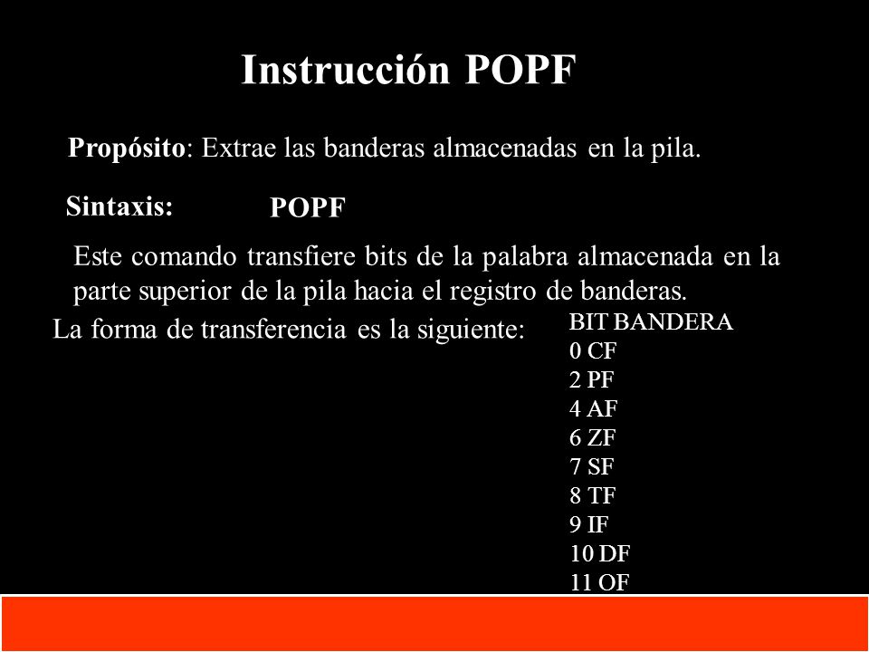 Instrucción POPF Propósito: Extrae las banderas almacenadas en la pila. Sintaxis: POPF.