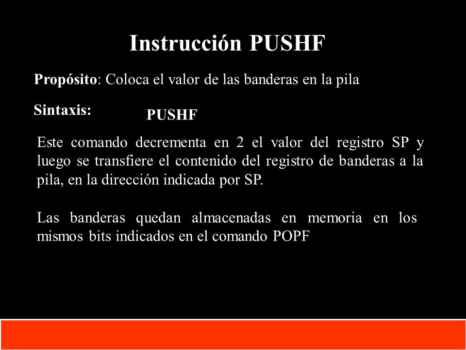 Instrucción PUSHF Propósito: Coloca el valor de las banderas en la pila. Sintaxis: PUSHF.