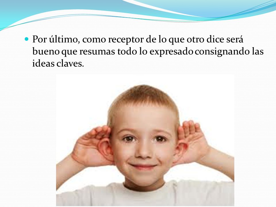 Por último, como receptor de lo que otro dice será bueno que resumas todo lo expresado consignando las ideas claves.