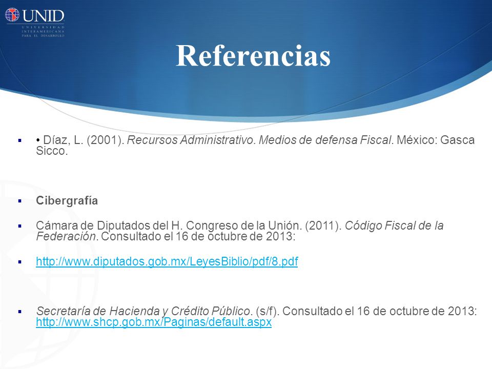 Referencias • Díaz, L. (2001). Recursos Administrativo. Medios de defensa Fiscal. México: Gasca Sicco.