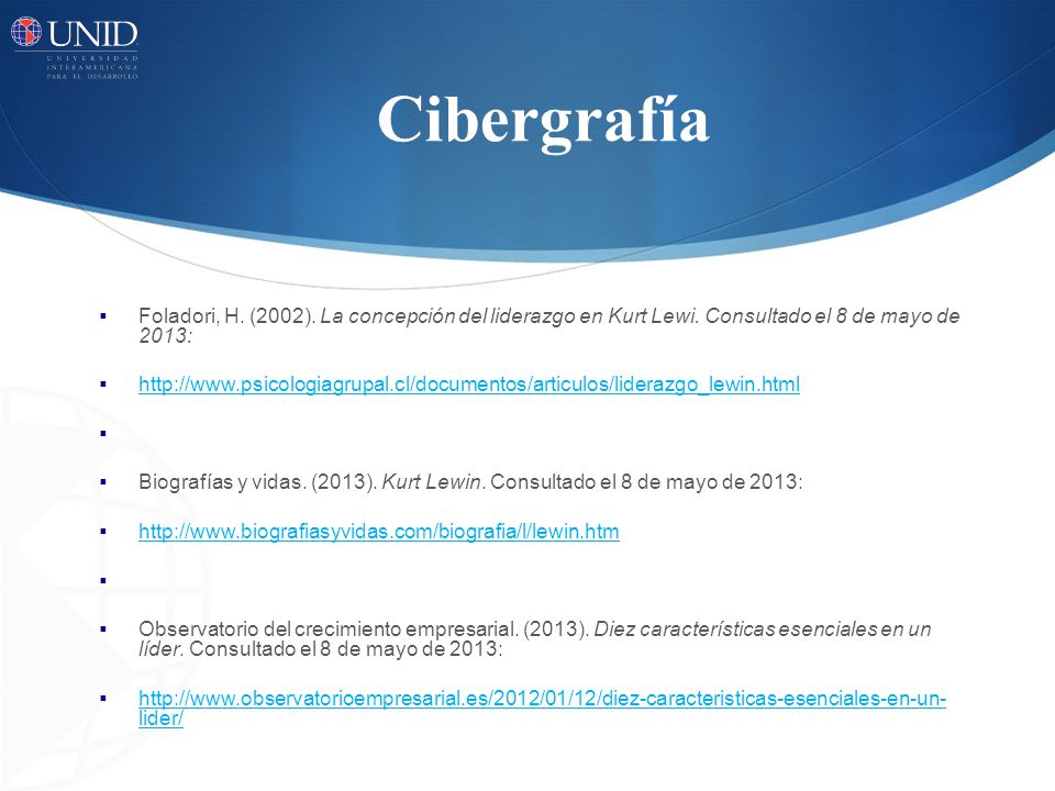 Cibergrafía Foladori, H. (2002). La concepción del liderazgo en Kurt Lewi. Consultado el 8 de mayo de 2013: