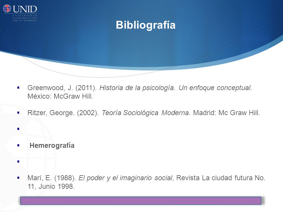 Bibliografía Greenwood, J. (2011). Historia de la psicología. Un enfoque conceptual. México: McGraw Hill.
