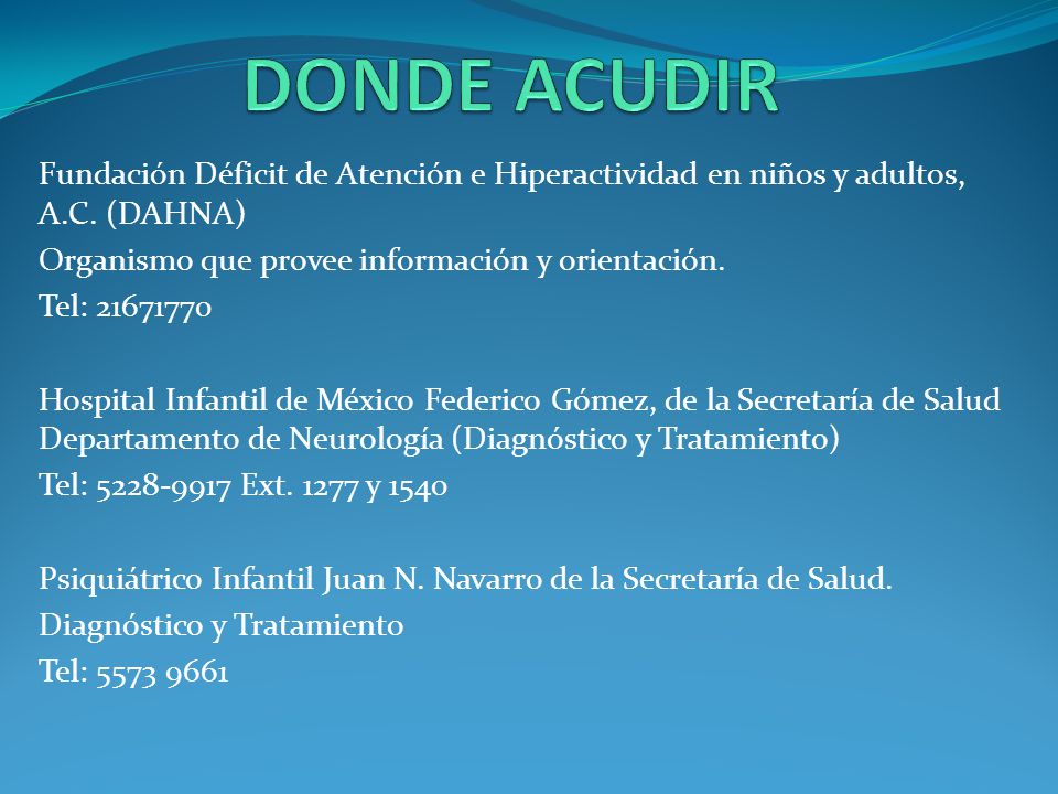 DONDE ACUDIR Fundación Déficit de Atención e Hiperactividad en niños y adultos, A.C. (DAHNA) Organismo que provee información y orientación.