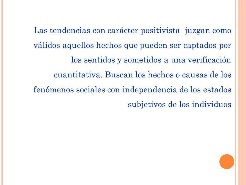 Las tendencias con carácter positivista juzgan como válidos aquellos hechos que pueden ser captados por los sentidos y sometidos a una verificación cuantitativa.