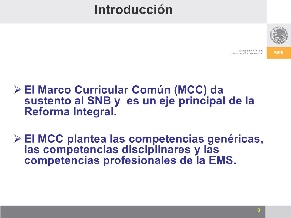 Introducción El Marco Curricular Común (MCC) da sustento al SNB y es un eje principal de la Reforma Integral.