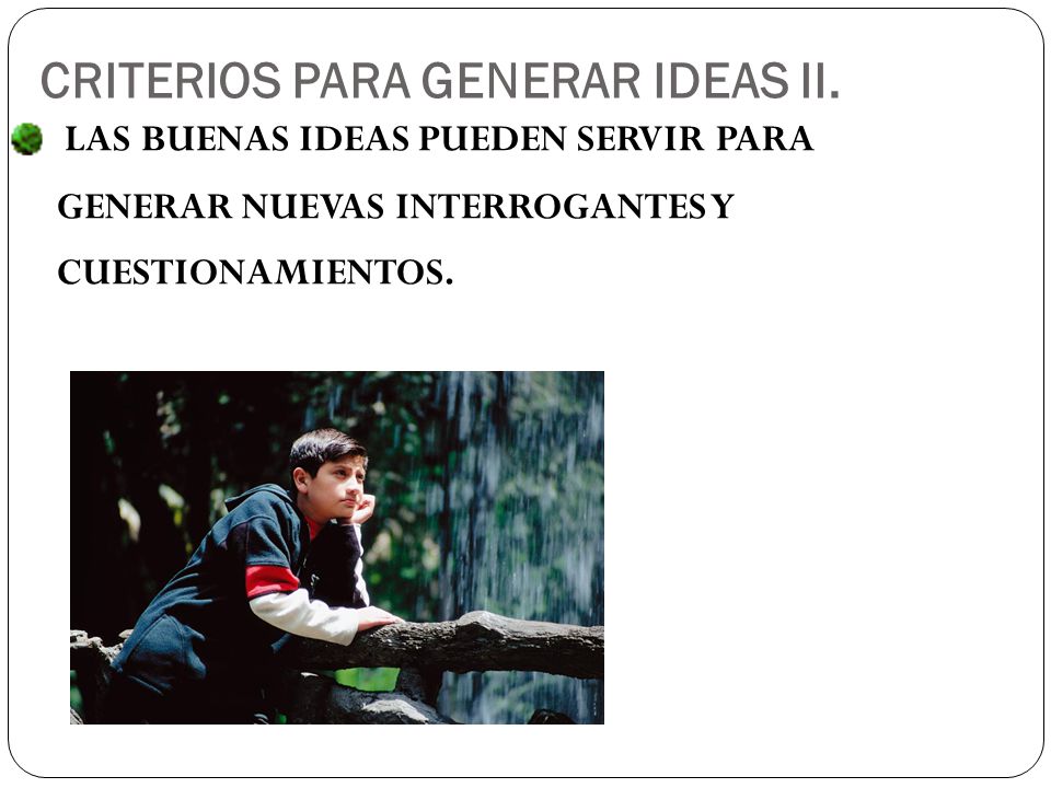 CRITERIOS PARA GENERAR IDEAS II.