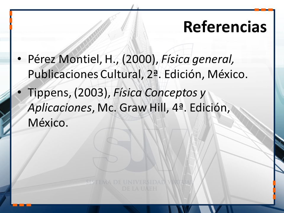 Referencias Pérez Montiel, H., (2000), Física general, Publicaciones Cultural, 2ª. Edición, México.