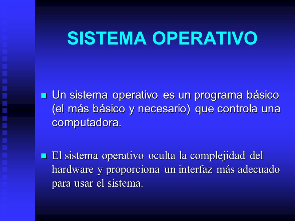 SISTEMA OPERATIVO Un sistema operativo es un programa básico (el más básico y necesario) que controla una computadora.