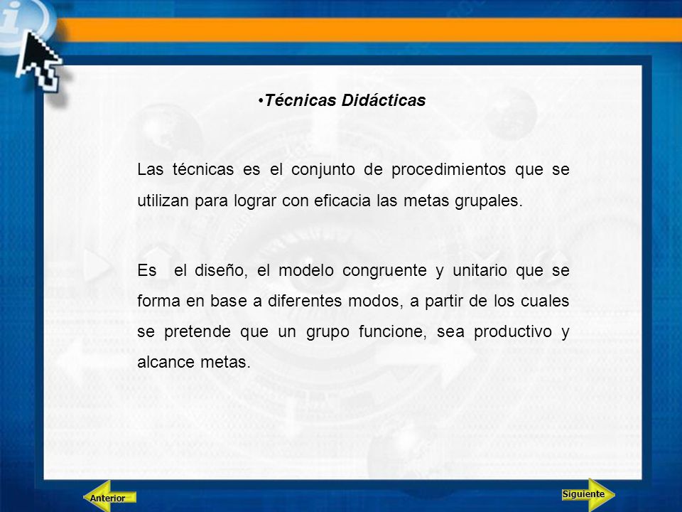 Técnicas Didácticas Las técnicas es el conjunto de procedimientos que se utilizan para lograr con eficacia las metas grupales.