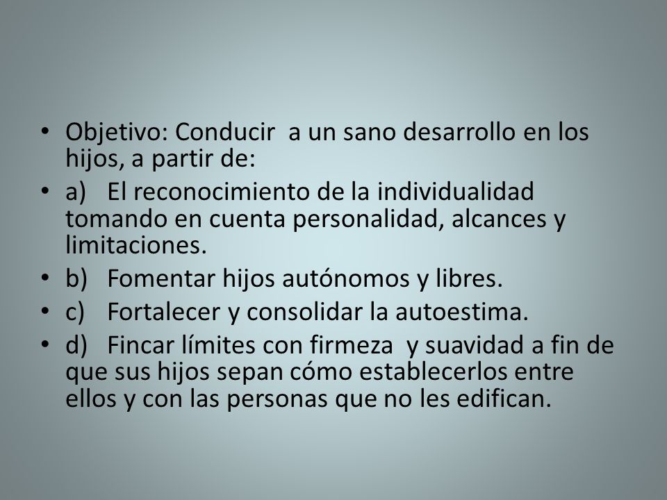 Objetivo: Conducir a un sano desarrollo en los hijos, a partir de: