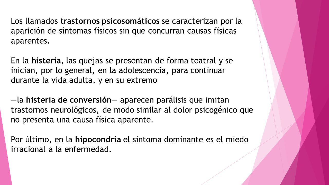 Los llamados trastornos psicosomáticos se caracterizan por la aparición de síntomas físicos sin que concurran causas físicas aparentes.