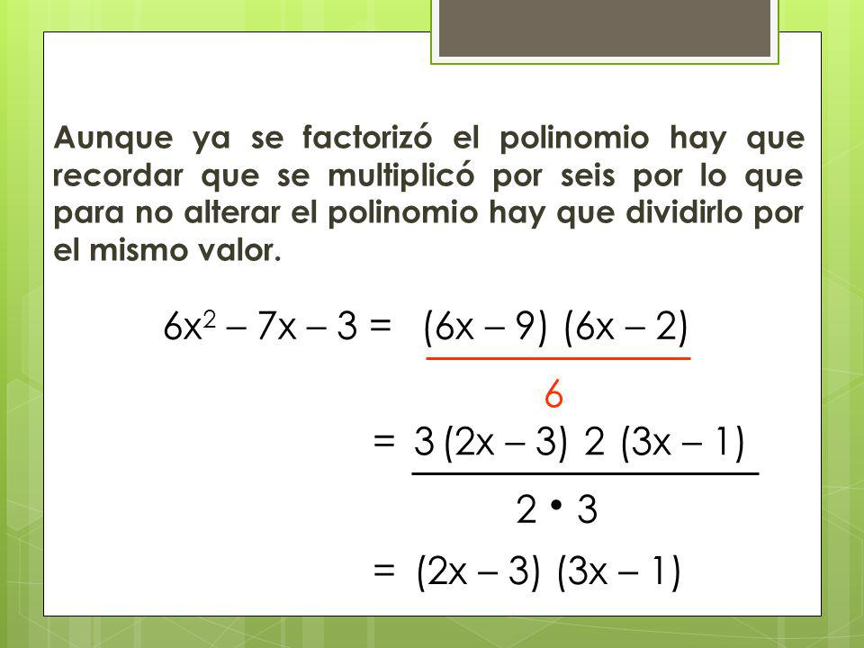 6x2 – 7x – 3 = (6x – 9) (6x – 2) 6 = 3 (2x – 3) 2 (3x – 1) 2 3